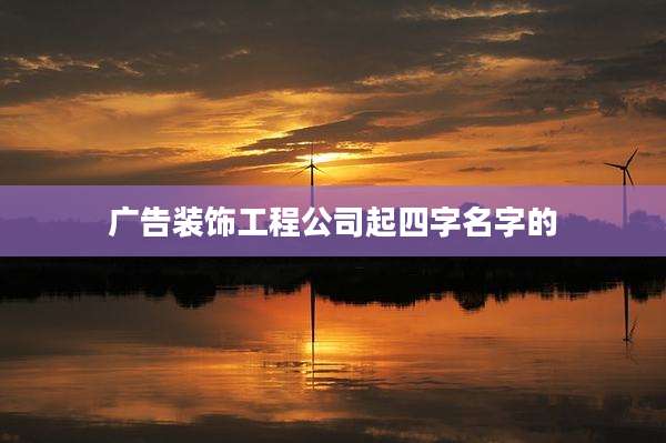 广告装饰工程公司起四字名字的