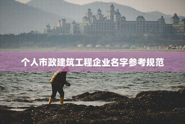 个人市政建筑工程企业名字参考规范