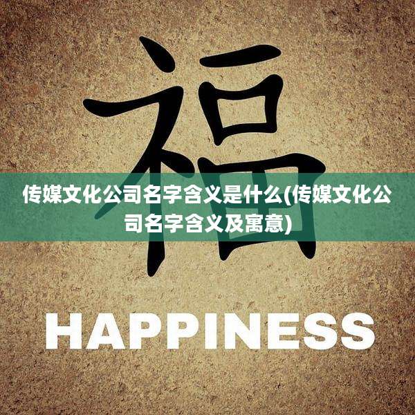 传媒文化公司名字含义是什么(传媒文化公司名字含义及寓意)
