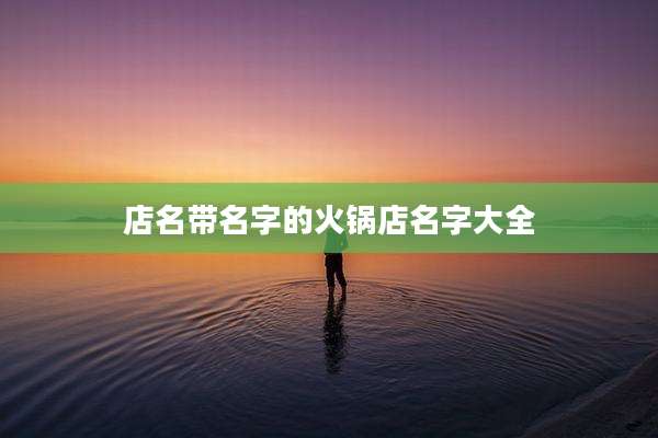 店名带名字的火锅店名字大全