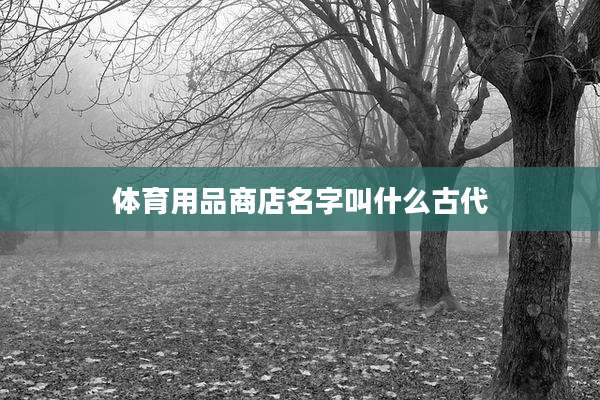 体育用品商店名字叫什么古代