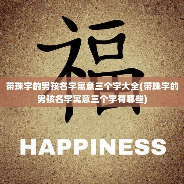 带珠字的男孩名字寓意三个字大全(带珠字的男孩名字寓意三个字有哪些)