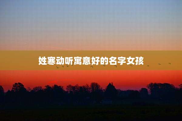姓寒动听寓意好的名字女孩