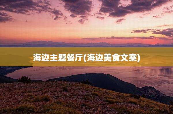 海边主题餐厅(海边美食文案)