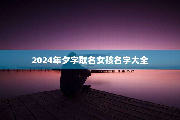 2024年夕字取名女孩名字大全