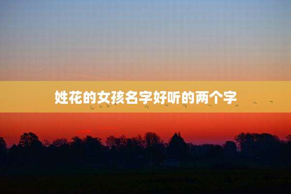 姓花的女孩名字好听的两个字