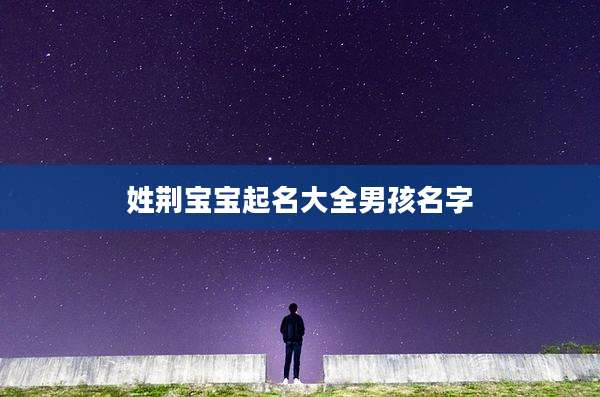 姓荆宝宝起名大全男孩名字