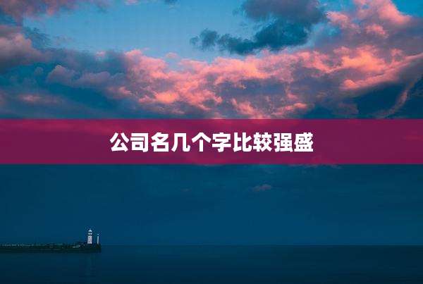 公司名几个字比较强盛