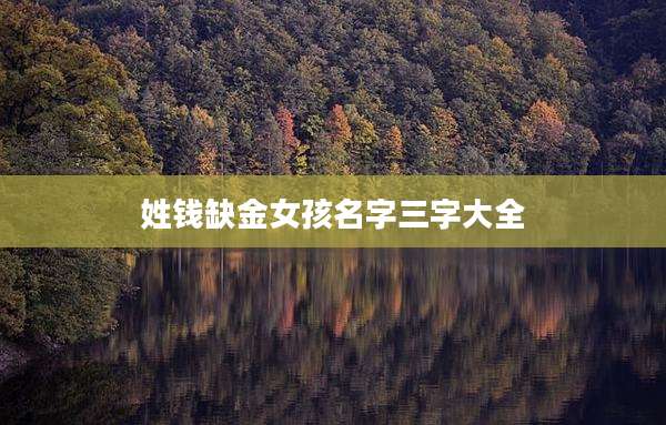姓钱缺金女孩名字三字大全
