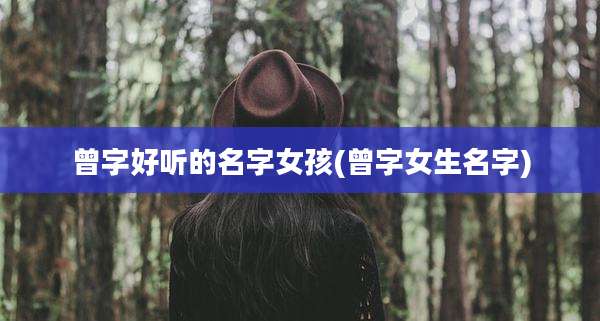 曾字好听的名字女孩(曾字女生名字)