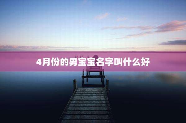 4月份的男宝宝名字叫什么好