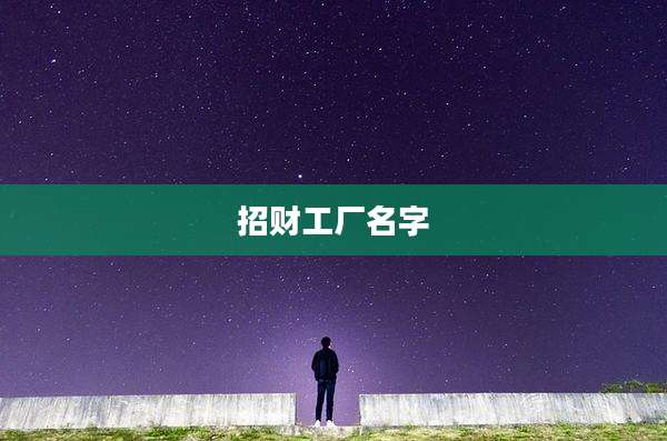 招财工厂名字