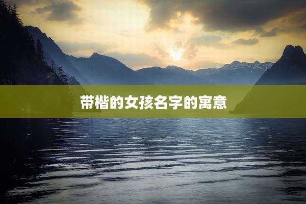 带楷的女孩名字的寓意