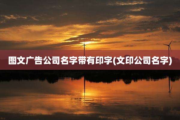 图文广告公司名字带有印字(文印公司名字)