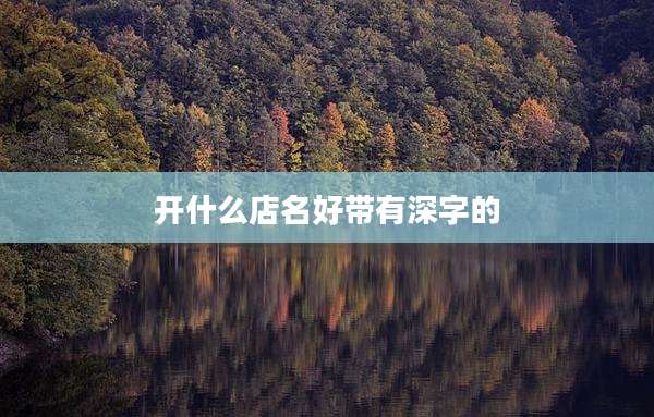 开什么店名好带有深字的
