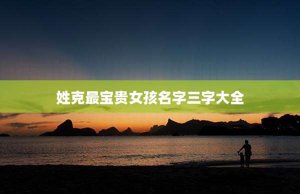 姓克最宝贵女孩名字三字大全