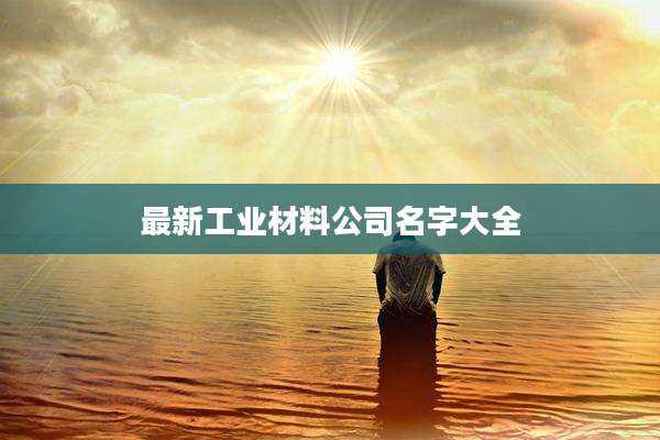 最新工业材料公司名字大全