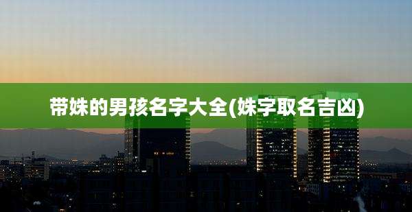 带姝的男孩名字大全(姝字取名吉凶)
