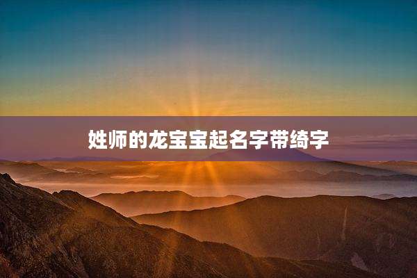 姓师的龙宝宝起名字带绮字