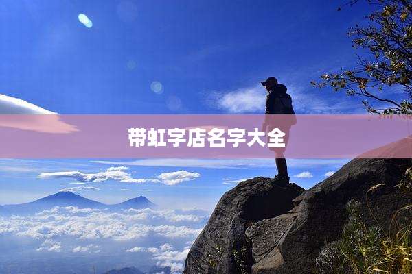带虹字店名字大全