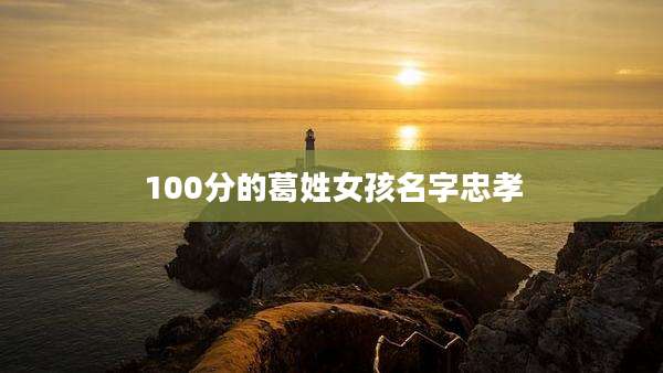 100分的葛姓女孩名字忠孝