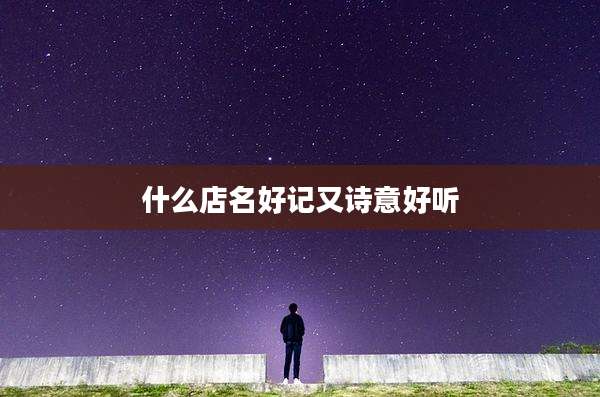 什么店名好记又诗意好听