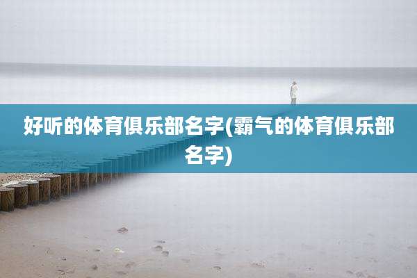 好听的体育俱乐部名字(霸气的体育俱乐部名字)