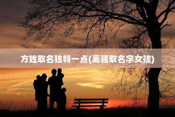 方姓取名独特一点(离骚取名字女孩)