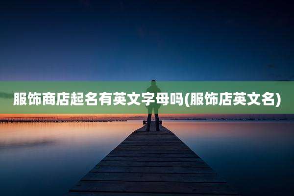 服饰商店起名有英文字母吗(服饰店英文名)