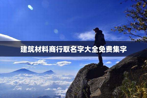 建筑材料商行取名字大全免费集字
