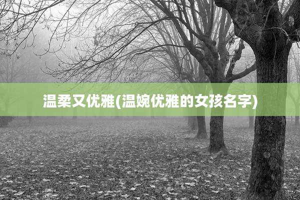 温柔又优雅(温婉优雅的女孩名字)