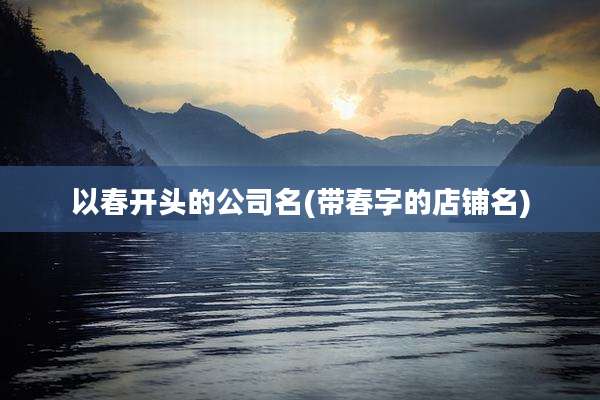 以春开头的公司名(带春字的店铺名)