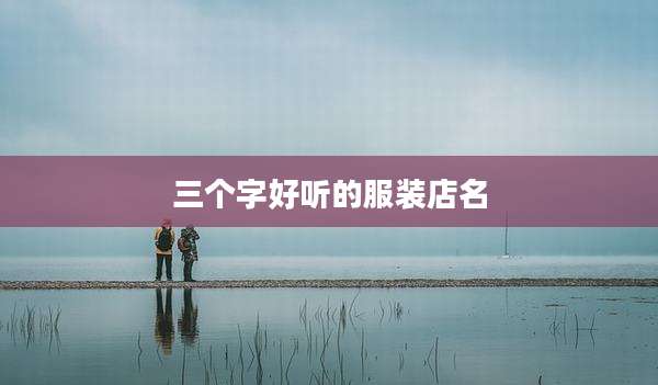 三个字好听的服装店名