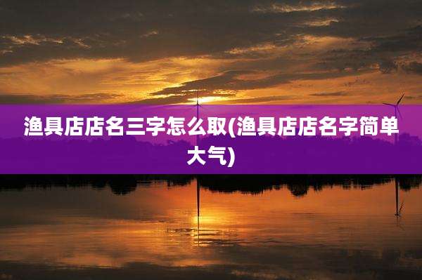 渔具店店名三字怎么取(渔具店店名字简单大气)