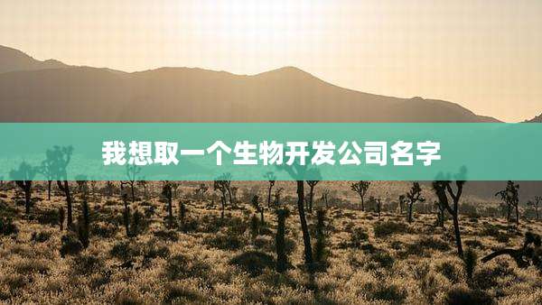 我想取一个生物开发公司名字