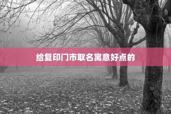 给复印门市取名寓意好点的
