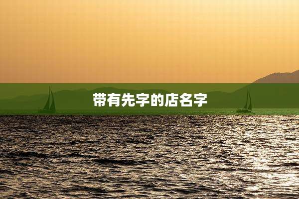 带有先字的店名字