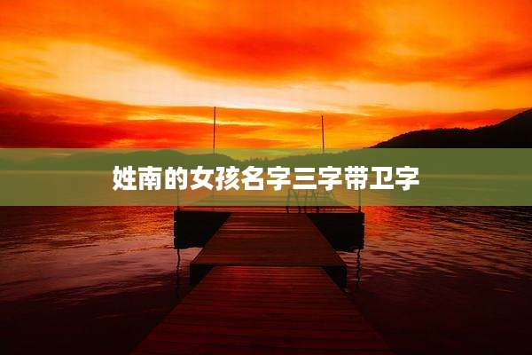 姓南的女孩名字三字带卫字