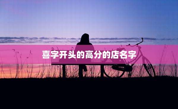 喜字开头的高分的店名字