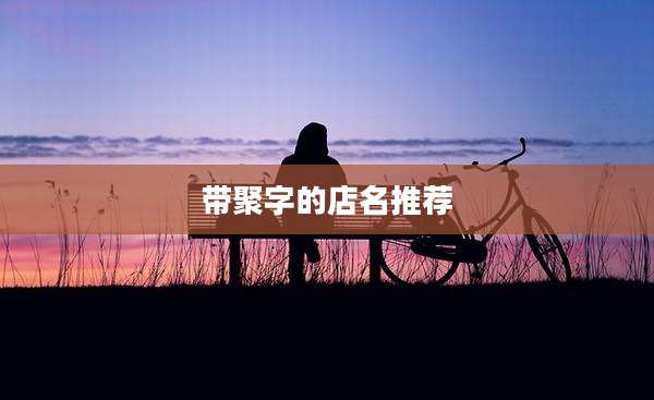 带聚字的店名推荐