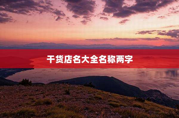 干货店名大全名称两字