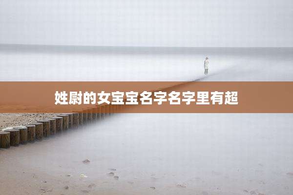 姓尉的女宝宝名字名字里有超