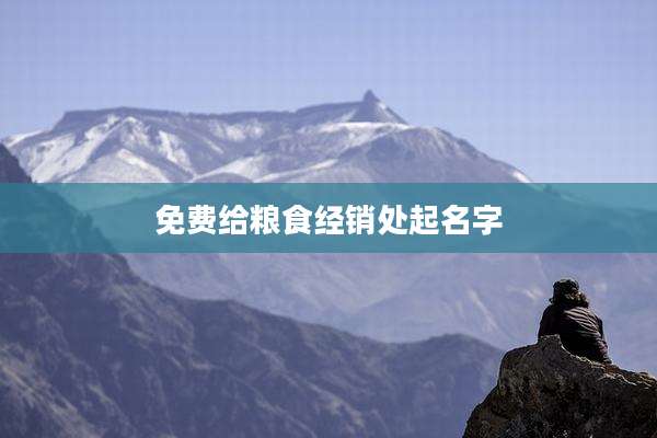 免费给粮食经销处起名字