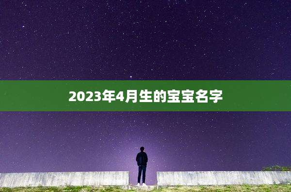 2023年4月生的宝宝名字