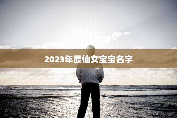 2023年最仙女宝宝名字