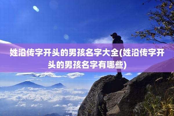 姓沿传字开头的男孩名字大全(姓沿传字开头的男孩名字有哪些)