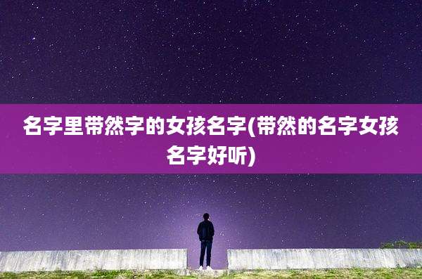 名字里带然字的女孩名字(带然的名字女孩名字好听)