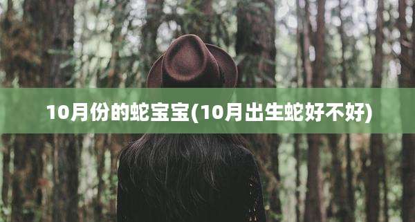 10月份的蛇宝宝(10月出生蛇好不好)