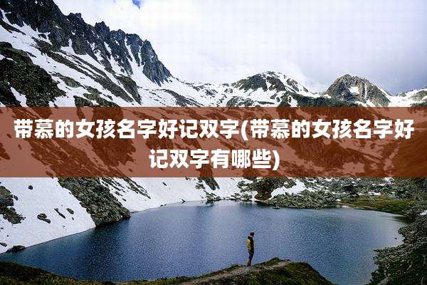 带慕的女孩名字好记双字(带慕的女孩名字好记双字有哪些)