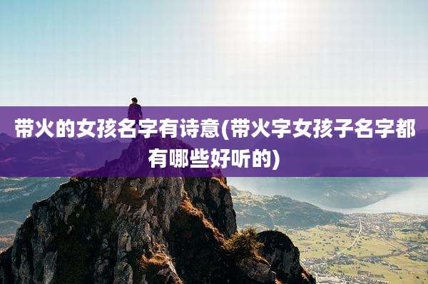 带火的女孩名字有诗意(带火字女孩子名字都有哪些好听的)